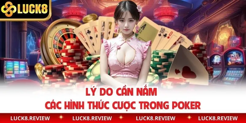 Vì sao cần nắm được hình thức chơi game Poker