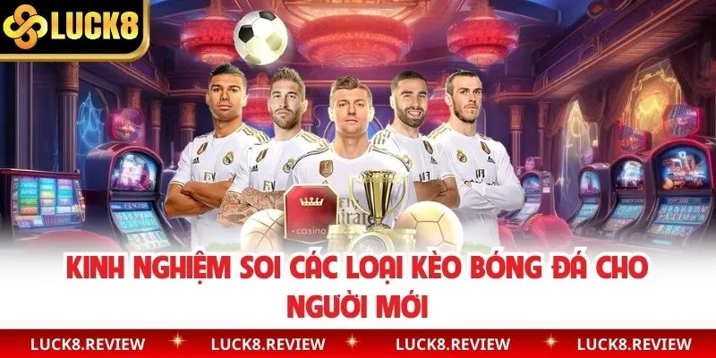 Kinh nghiệm soi các loại kèo bóng đá cho người mới