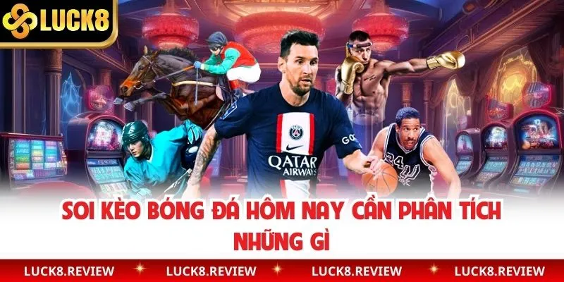 Soi kèo bóng đá hôm nay cần phân tích những gì