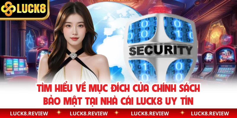 Tìm hiểu về mục đích của chính sách bảo mật tại nhà cái Luck8 uy tín
