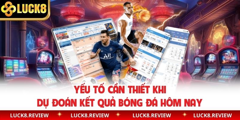 Yếu tố cần thiết khi dự đoán kết quả bóng đá hôm nay